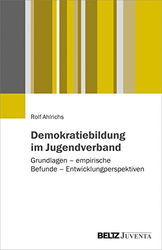 Demokratiebildung im Jugendverband: Grundlagen – empirische Befunde – Entwicklungsperspektiven von Beltz