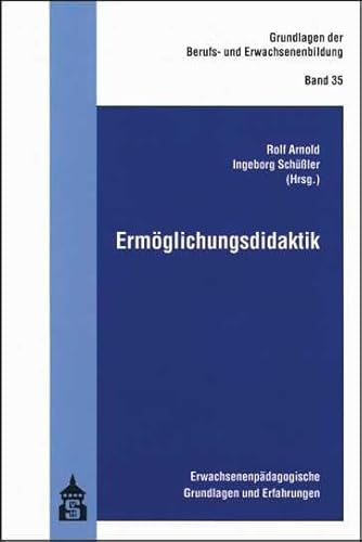 Ermöglichungsdidaktik: Erwachsenenpädagogische Grundlagen und Erfahrungen (Grundlagen der Berufs- und Erwachsenenbildung)