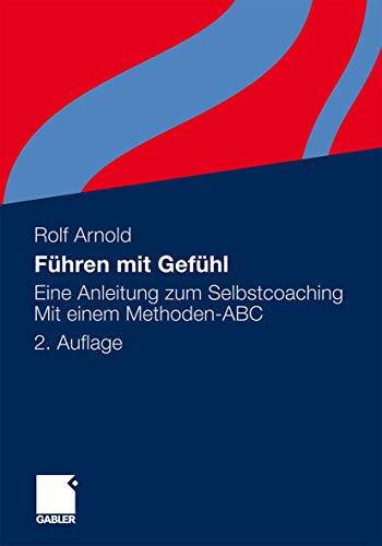 Führen mit Gefühl: Eine Anleitung zum Selbstcoaching. Mit einem Methoden-ABC