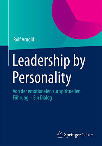 Leadership by Personality: Von der emotionalen zur spirituellen Führung - Ein Dialog Leadership by Personality: Von der emotionalen zur spirituellen Führung - Ein Dialog von Springer
