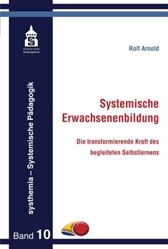 Systemische Erwachsenenbildung: Die transformierende Kraft des begleiteten Selbstlernens (systhemia - Systemische Pädagogik) von Schneider Verlag GmbH