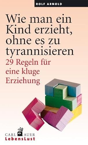 Wie man ein Kind erzieht, ohne es zu tyrannisieren: 29 Regeln für eine kluge Erziehung von Auer-System-Verlag, Carl
