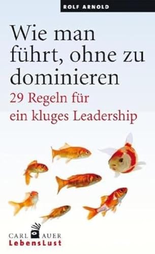 Wie man führt, ohne zu dominieren: 29 Regeln für ein kluges Leadership (Carl-Auer Lebenslust)