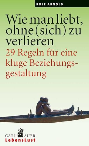 Wie man liebt, ohne (sich) zu verlieren: 29 Regeln für eine kluge Beziehungsgestaltung. (Carl-Auer Lebenslust) von Auer-System-Verlag, Carl