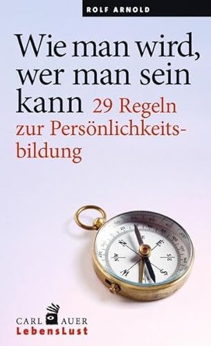 Wie man wird, wer man sein kann: 29 Regeln zur Persönlichkeitsbildung (Carl-Auer Lebenslust) von Auer-System-Verlag, Carl