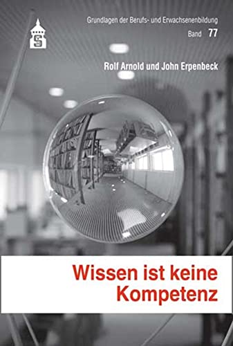 Wissen ist keine Kompetenz: Dialoge zur Kompetenzreifung (Grundlagen der Berufs- und Erwachsenenbildung) von Schneider Verlag GmbH