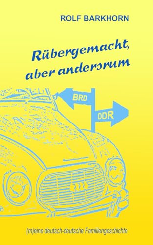 Rübergemacht, aber andersrum: (m)eine deutsch-deutsche Familiengeschichte