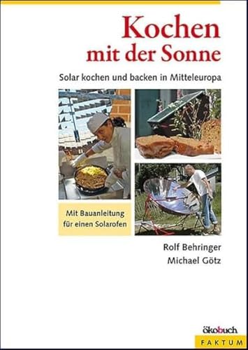 Kochen mit der Sonne: Solar kochen und backen in Mitteleuropa: Solar kochen und backen in Mitteleuropa. Mit Bauanleitung für einen Solarofen