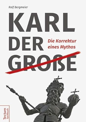 Karl der Große: Die Korrektur eines Mythos Karl der Große: Die Korrektur eines Mythos