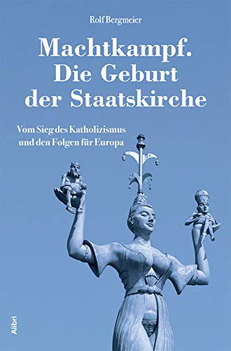 Machtkampf. Die Geburt der Staatskirche: Vom Sieg des Katholizismus und den Folgen für Europa