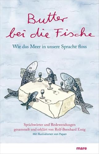 Butter bei die Fische: Wie das Meer in unsere Sprache floss. Sprichwörter und Redewendungen.