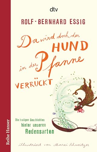 Da wird doch der Hund in der Pfanne verrückt!: Die lustigen Geschichten hinter unseren Redensarten (Reihe Hanser) von dtv Verlagsgesellschaft