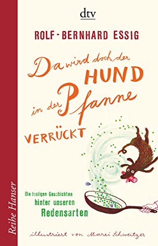 Da wird doch der Hund in der Pfanne verrückt!: Die lustigen Geschichten hinter unseren Redensarten (Reihe Hanser)