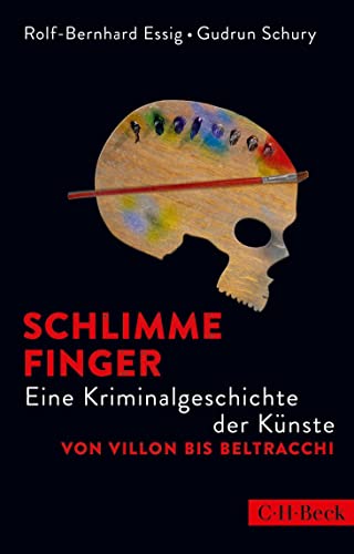 Schlimme Finger: Eine Kriminalgeschichte der Künste von Villon bis Beltracchi