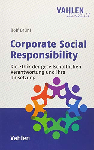 Corporate Social Responsibility: Eine Ethik der gesellschaftlichen Verantwortung und ihre Umsetzung (Vahlen kompakt)