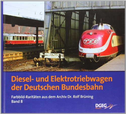 Diesel- und Elektrotriebwagen der DB: Farbbild-Raritäten aus dem Archiv Dr. Rolf Brüning, Band 8: Farbbild-Raritäten aus dem Archiv Dr. Rolf Brüning 8 von DGEG Medien