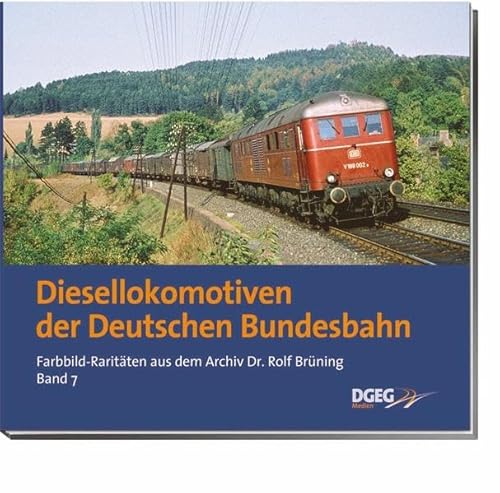 Diesellokomotiven der Deutschen Bundesbahn: Farbbild-Raritären aus dem Archiv Dr. Rolf Brüning, Band 7: Farbbild-Raritäten aus dem Archiv Dr. Rolf Brüning von DGEG Medien