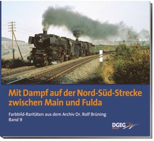 Mit Dampf auf der Nord-Süd-Strecke zwischen Main und Fulda: Farbbildraritäten aus dem Archiv Dr. Rolf Brüning, Band 9 von DGEG Medien