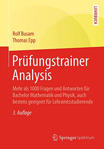 Prüfungstrainer Analysis: Mehr als 1000 Fragen und Antworten für Bachelor Mathematik und Physik, auch bestens geeignet für Lehramtsstudierende