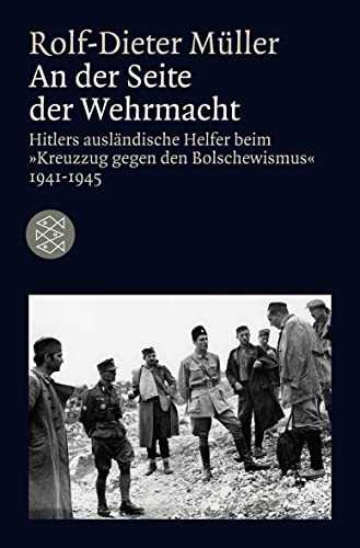 An der Seite der Wehrmacht: Hitlers ausländische Helfer beim "Kreuzzug gegen den Bolschewismus" 1941-1945