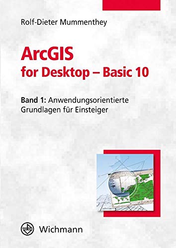 ArcGIS for Desktop - Basic 10: Band 1: Anwendungsorientierte Grundlagen für Einsteiger