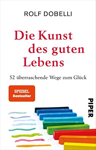 Die Kunst des guten Lebens: 52 überraschende Wege zum Glück | Der SPIEGEL-Bestseller #1 – erstmals im Taschenbuch von Piper Verlag GmbH