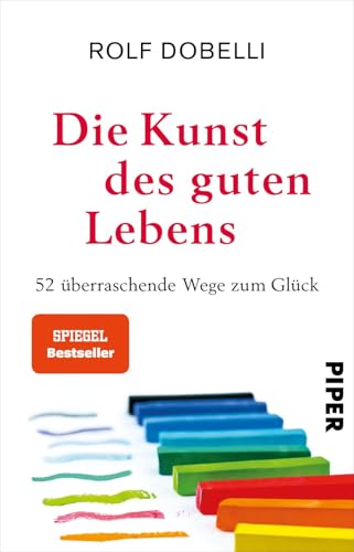 Die Kunst des guten Lebens: 52 überraschende Wege zum Glück | Der SPIEGEL-Bestseller #1 – erstmals im Taschenbuch von PIPER