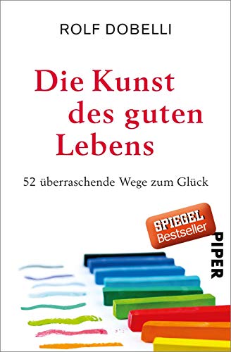 Die Kunst des guten Lebens: 52 überraschende Wege zum Glück