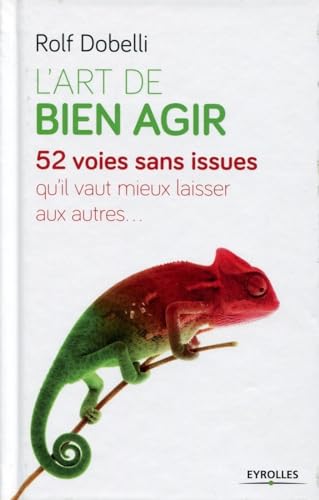 L'art de bien agir : 52 voies sans issue qu'il vaut mieux laisser aux autres