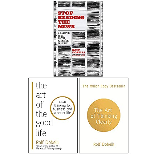 Rolf Dobelli 3-Bücher-Sammlungsset (Stop Reading the News, The Art of Thinking Clear & The Art of the Good Life: Clear Thinking for Business and a Better Life)
