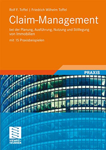 Claim-Management: bei der Planung, Ausführung, Nutzung und Stilllegung von Immobilien mit 15 Praxisbeispielen von Vieweg+Teubner Verlag