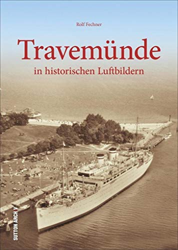 Travemünde: in historischen Luftbildern (Sutton Archivbilder)