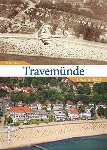 Travemünde. Einst und Jetzt. 55 faszinierende Bildpaare zeigen den Wandel des Ostseebads in den letzten 100 Jahren im direkten Vergleich. (Sutton Zeitsprünge) von Sutton
