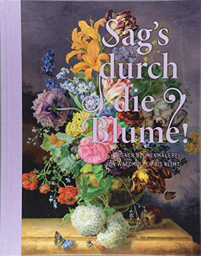 Sag's durch die Blume!: Wiener Blumenmalerei von Waldmüller bis Klimt