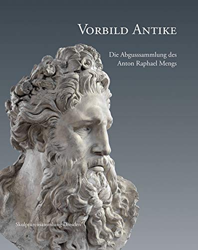Vorbild Antike: Die Abgusssammlung des Anton Raphael Mengs von Sandstein Verlag