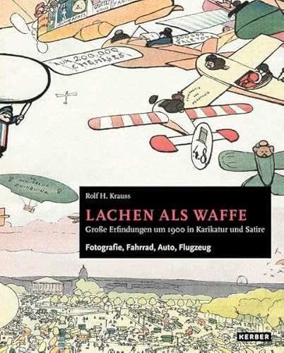 Rolf H. Krauss: Lachen als Waffe. Große Erfindungen um 1900 in Karikatur und Satire: Fotografie, Fahrrad, Auto, Flugzeug