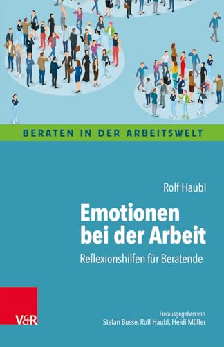 Emotionen bei der Arbeit: Reflexionshilfen für Beratende (Beraten in der Arbeitswelt)