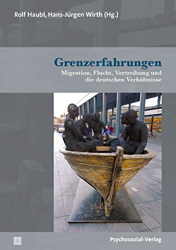 Grenzerfahrungen: Migration, Flucht, Vertreibung und die deutschen Verhältnisse (Psyche und Gesellschaft) von Psychosozial Verlag GbR