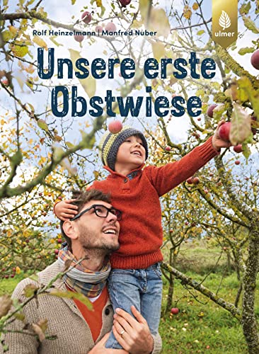 Unsere erste Obstwiese: Nachhaltig bewirtschaften und Vielfalt erleben von Ulmer Eugen Verlag