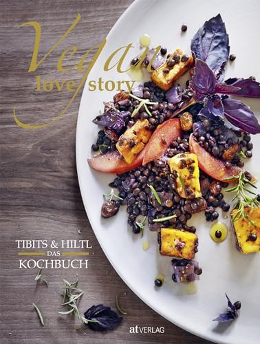 Vegan Love Story: tibits & Hiltl – Das Kochbuch von AT Verlag
