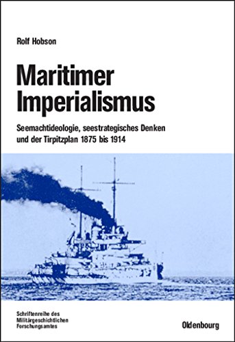 Maritimer Imperialismus: Seemachtideologie, seestrategisches Denken und der Tirpitzplan 1875 bis 1914 (Beiträge zur Militärgeschichte, 61, Band 61)