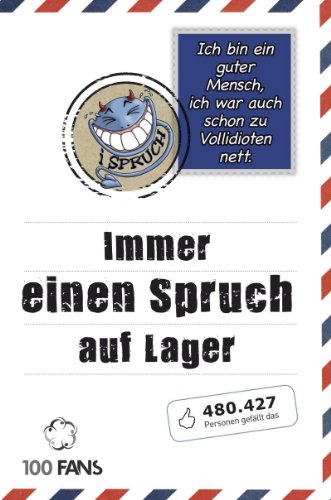 Ich bin ein guter Mensch, ich war auch schon zu Vollidioten nett: Immer einen Spruch auf Lager