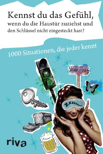 Kennst du das Gefühl, wenn du die Haustür zuziehst und den Schlüssel nicht eingesteckt hast?: 1000 Situationen, Die Jeder Kennt