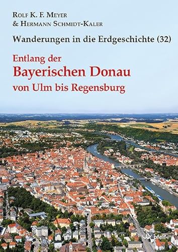 Entlang der Bayerischen Donau von Ulm bis Regensburg (Wanderungen in die Erdgeschichte) von Pfeil
