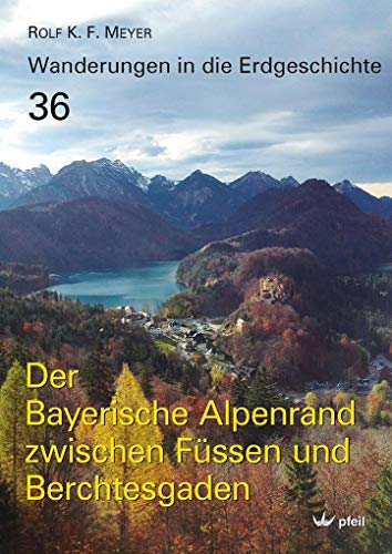 Der Bayerische Alpenrand zwischen Füssen und Berchtesgaden (Wanderungen in die Erdgeschichte, 36) von Pfeil, Dr. Friedrich