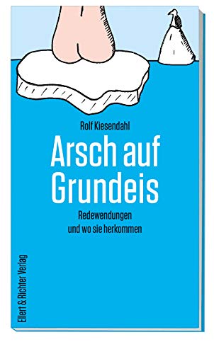 Arsch auf Grundeis: Redewendungen und wo sie herkommen von Ellert & Richter Verlag G