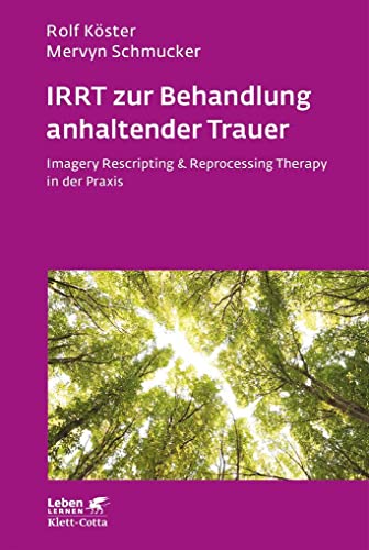 IRRT zur Behandlung anhaltender Trauer (Leben Lernen, Bd. 286): Imagery Rescripting & Reprocessing Therapy in der Praxis von Klett-Cotta Verlag