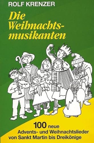 Die Weihnachtsmusikanten: 100 neue Advents- und Weihnachtslieder von Sankt Martin bis Dreikönige. Werkbuch
