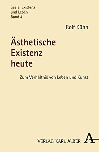 Ästhetische Existenz heute: Zum Verhältnis von Leben und Kunst (Seele, Existenz und Leben) von Verlag Karl Alber
