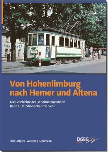 Von Hohenlimburg nach Hemer und Altena: Die Geschichte der Iserlohner Kreisbahn, Band 1: der Straßenbahnverkehr von DGEG Medien